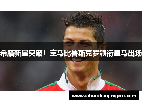 希腊新星突破！宝马比鲁斯克罗领衔皇马出场