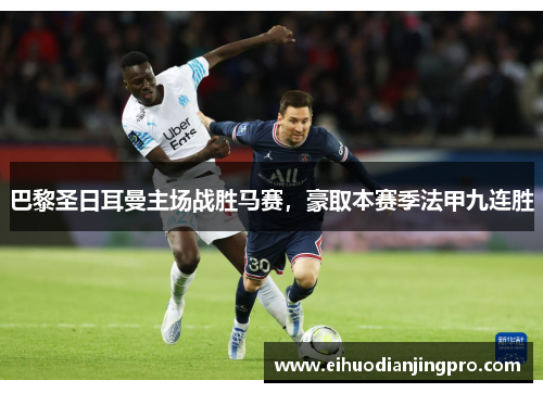 巴黎圣日耳曼主场战胜马赛，豪取本赛季法甲九连胜