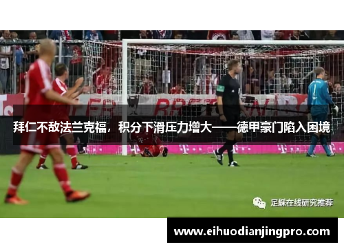 拜仁不敌法兰克福，积分下滑压力增大——德甲豪门陷入困境