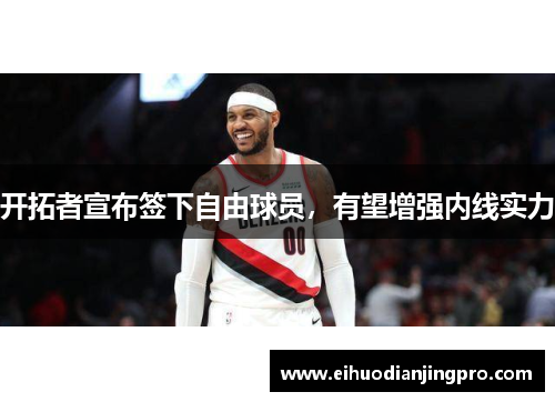 开拓者宣布签下自由球员，有望增强内线实力