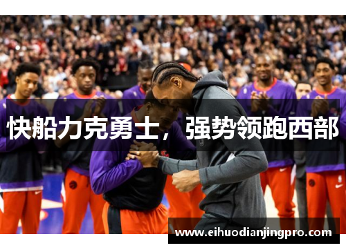 快船力克勇士，强势领跑西部