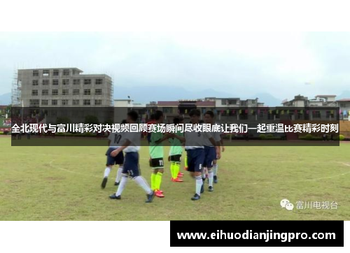 全北现代与富川精彩对决视频回顾赛场瞬间尽收眼底让我们一起重温比赛精彩时刻
