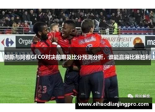 朗斯与阿雅GFCO对决前瞻及比分预测分析，谁能赢得比赛胜利